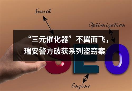 “三元催化器”不翼而飞，瑞安警方破获系列盗窃案