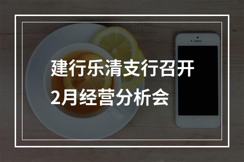 建行乐清支行召开2月经营分析会