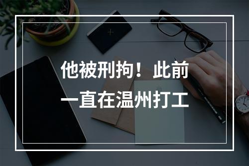 他被刑拘！此前一直在温州打工