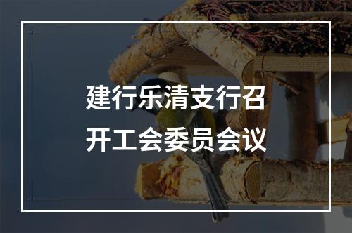 建行乐清支行召开工会委员会议