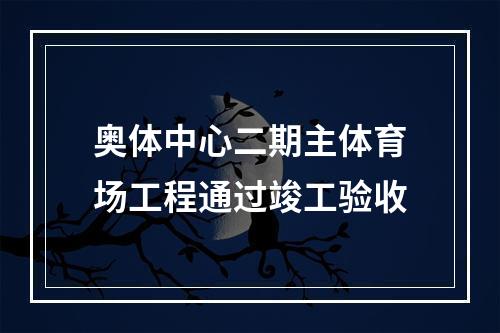 奥体中心二期主体育场工程通过竣工验收