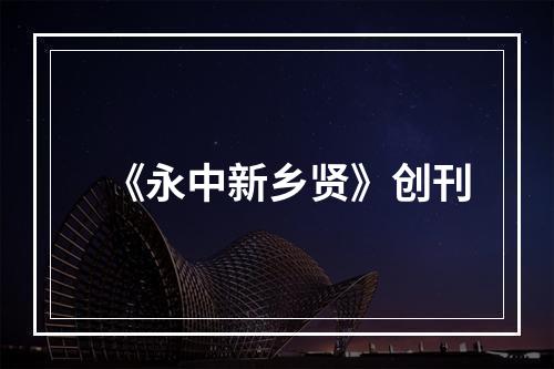 《永中新乡贤》创刊