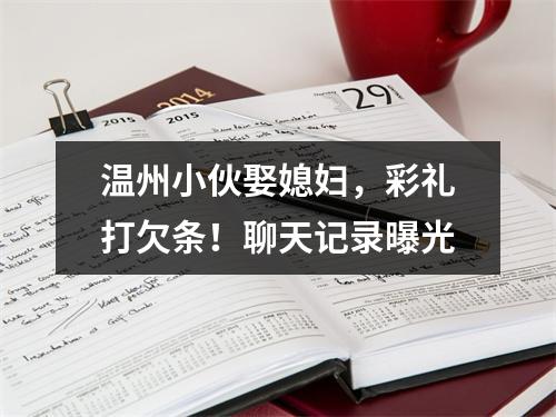 温州小伙娶媳妇，彩礼打欠条！聊天记录曝光