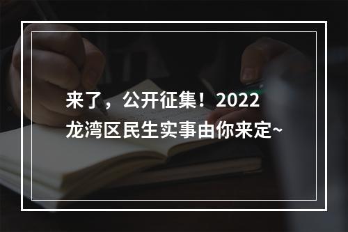 来了，公开征集！2022龙湾区民生实事由你来定~