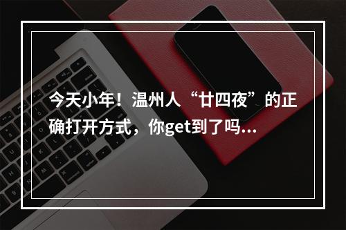 今天小年！温州人“廿四夜”的正确打开方式，你get到了吗？