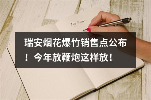 瑞安烟花爆竹销售点公布！今年放鞭炮这样放！