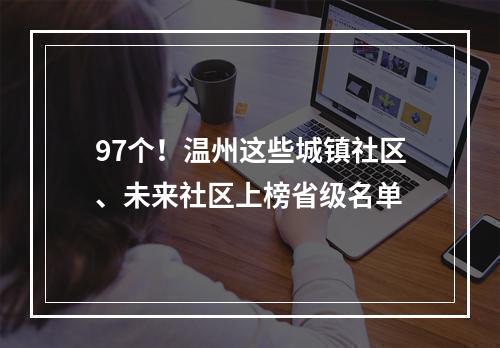 97个！温州这些城镇社区、未来社区上榜省级名单