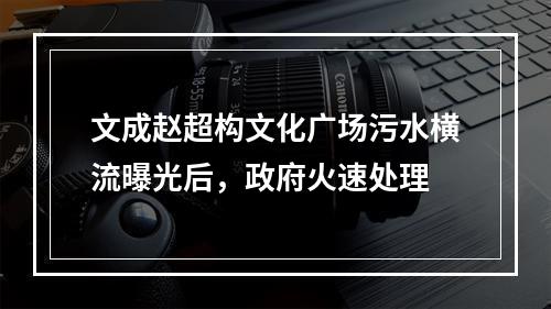 文成赵超构文化广场污水横流曝光后，政府火速处理