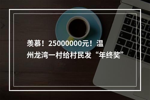 羡慕！25000000元！温州龙湾一村给村民发“年终奖”