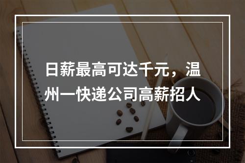 日薪最高可达千元，温州一快递公司高薪招人