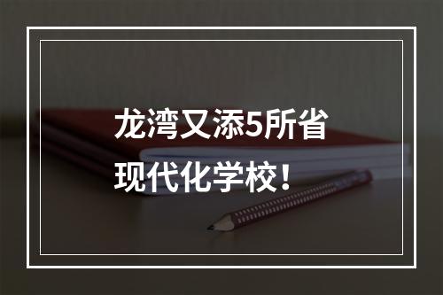 龙湾又添5所省现代化学校！