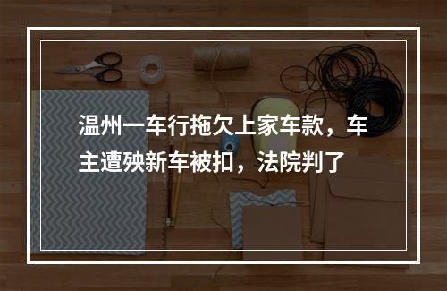 温州一车行拖欠上家车款，车主遭殃新车被扣，法院判了