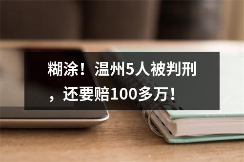 糊涂！温州5人被判刑，还要赔100多万！