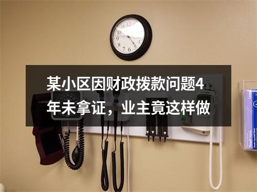 某小区因财政拨款问题4年未拿证，业主竟这样做