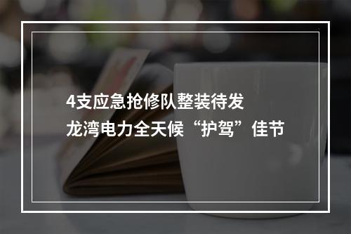 4支应急抢修队整装待发  龙湾电力全天候“护驾”佳节