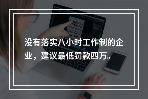 没有落实八小时工作制的企业，建议最低罚款四万。