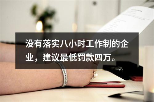没有落实八小时工作制的企业，建议最低罚款四万。
