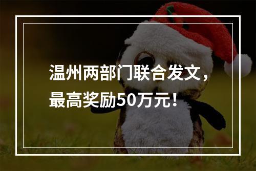 温州两部门联合发文，最高奖励50万元！