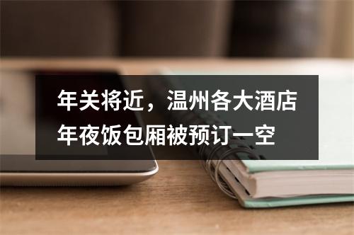 年关将近，温州各大酒店年夜饭包厢被预订一空