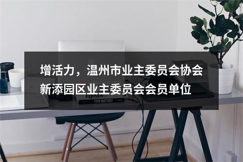 增活力，温州市业主委员会协会新添园区业主委员会会员单位