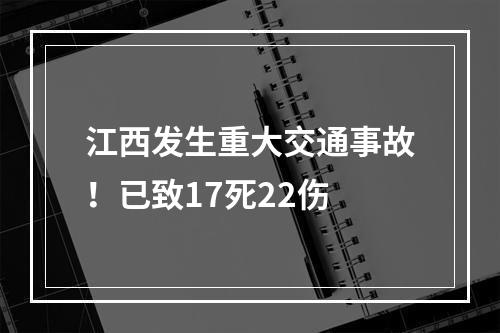 江西发生重大交通事故！已致17死22伤