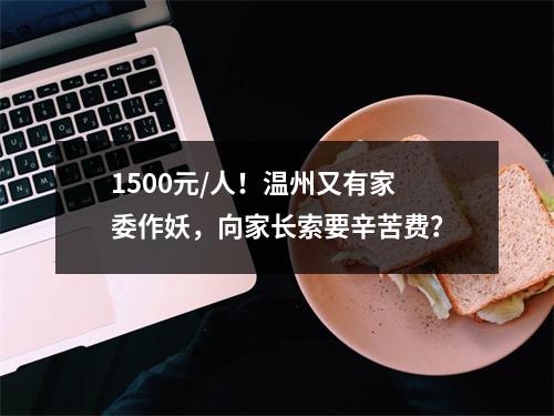 1500元/人！温州又有家委作妖，向家长索要辛苦费？