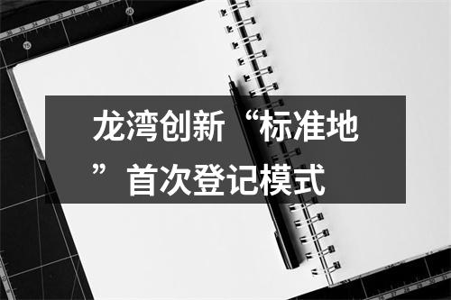 龙湾创新“标准地”首次登记模式
