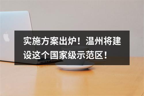 实施方案出炉！温州将建设这个国家级示范区！