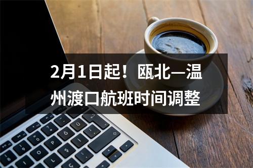 2月1日起！瓯北—温州渡口航班时间调整