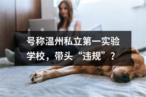 号称温州私立第一实验学校，带头“违规”？