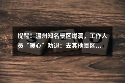 提醒！温州知名景区爆满，工作人员“暖心”劝退：去其他景区吧