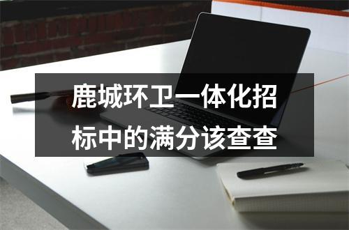 鹿城环卫一体化招标中的满分该查查