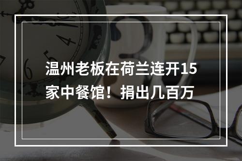 温州老板在荷兰连开15家中餐馆！捐出几百万