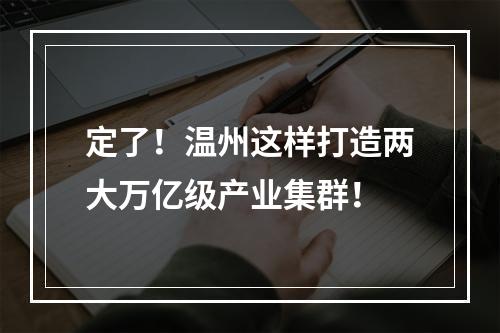 定了！温州这样打造两大万亿级产业集群！