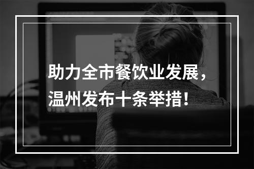 助力全市餐饮业发展，温州发布十条举措！