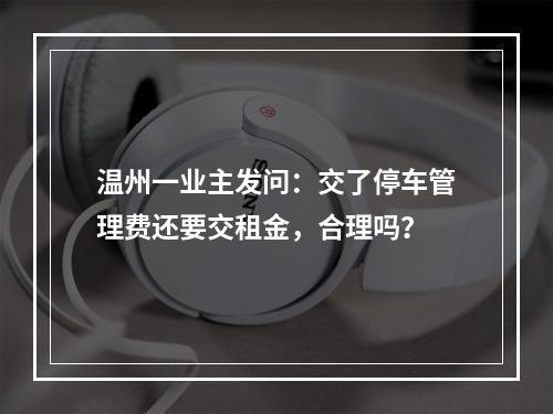 温州一业主发问：交了停车管理费还要交租金，合理吗？