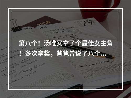 第八个！汤唯又拿了个最佳女主角！多次拿奖，爸爸曾说了八个字