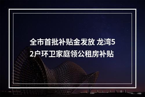 全市首批补贴金发放 龙湾52户环卫家庭领公租房补贴