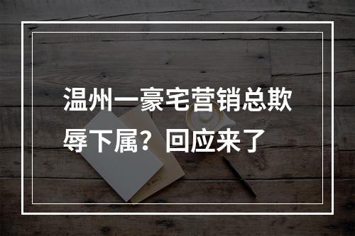 温州一豪宅营销总欺辱下属？回应来了