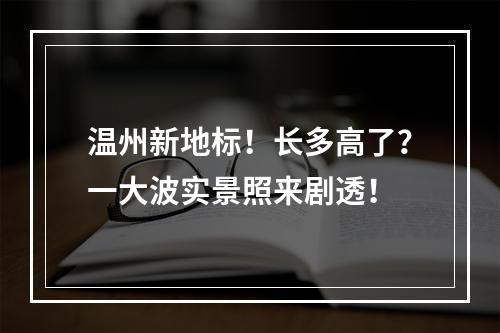 温州新地标！长多高了？一大波实景照来剧透！
