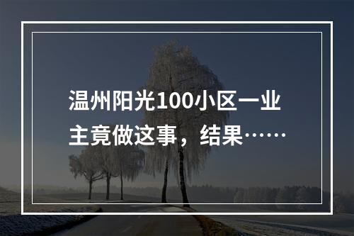 温州阳光100小区一业主竟做这事，结果……