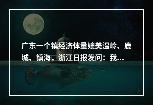 广东一个镇经济体量媲美温岭、鹿城、镇海，浙江日报发问：我们是不是落后了 ...