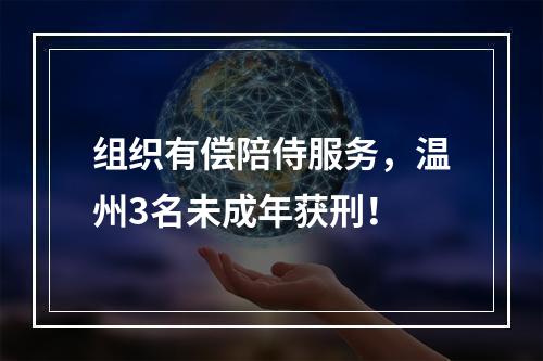 组织有偿陪侍服务，温州3名未成年获刑！