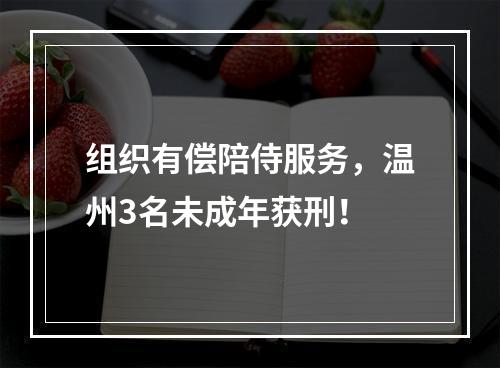 组织有偿陪侍服务，温州3名未成年获刑！