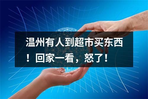 温州有人到超市买东西！回家一看，怒了！