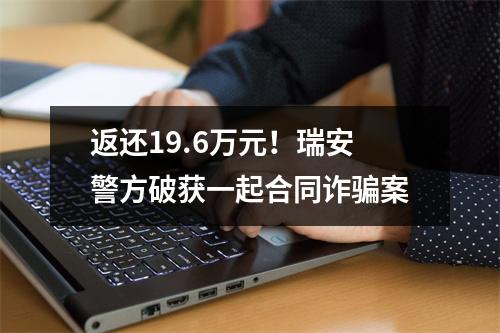 返还19.6万元！瑞安警方破获一起合同诈骗案