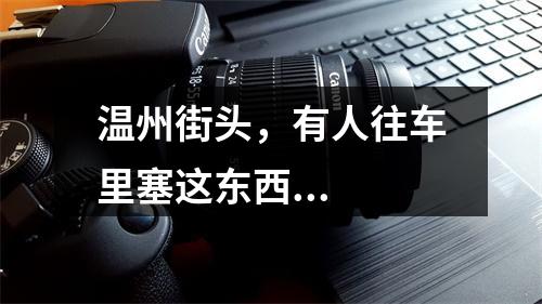 温州街头，有人往车里塞这东西...