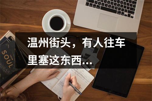 温州街头，有人往车里塞这东西...