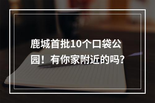 鹿城首批10个口袋公园！有你家附近的吗？