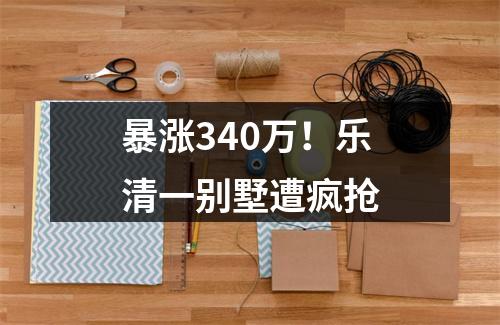 暴涨340万！乐清一别墅遭疯抢